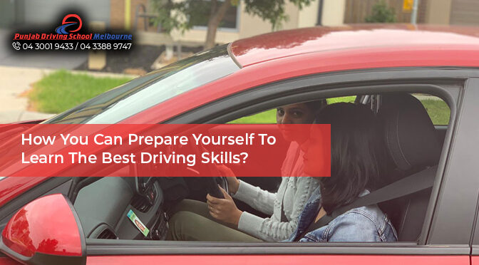 How You Can Prepare Yourself To Learn The Best Driving Skills?