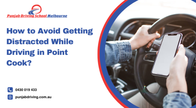 How to Avoid Getting Distracted While Driving in Point Cook